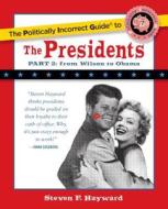 The Politically Incorrect Guide to the Presidents, Part 2: From Wilson to Obama di Steven F. Hayward edito da REGNERY PUB INC