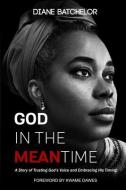 God in the Meantime: A Story of Trusting God's Voice and Embracing His Timing di Diane Batchelor edito da REVIVAL WAVES OF GLORY MINISTR