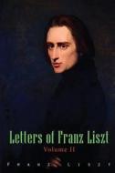 Letters of Franz Liszt: Volume II di Franz Liszt edito da Lushena Books