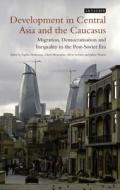 Development in Central Asia and the Caucasus: Migration, Democratisation and Inequality in the Post-Soviet Era di Sophie Hohmann, Claire Mouradian, Silvia Serrano edito da PAPERBACKSHOP UK IMPORT