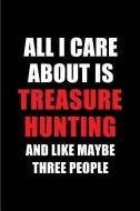 All I Care about Is Treasure Hunting and Like Maybe Three People: Blank Lined 6x9 Treasure Hunting Passion and Hobby Jou di Real Joy Publications edito da INDEPENDENTLY PUBLISHED
