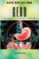 Acid Reflux and Gerd: Step by step guide to living without heartburn and related symptoms di Ronald Cooley edito da LIGHTNING SOURCE INC