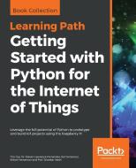 Getting Started with Python for the Internet of Things di Tim Cox, Steven Lawrence Fernandes, Sai Yamanoor edito da Packt Publishing