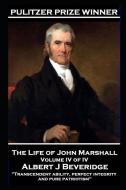 The Life of John Marshall Volume IV of IV: 'Transcendent ability, perfect integrity and pure patriotism' di Albert J. Beveridge edito da WORD TO THE WISE