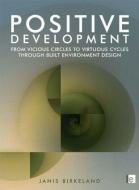 Positive Development: From Vicious Circles to Virtuous Cycles Through Built Environment Design di Janis Birkeland edito da EARTHSCAN