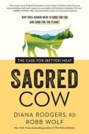 Sacred Cow: The Case for (Better) Meat: Why Well-Raised Meat Is Good for You and Good for the Planet di Diana Rodgers, Robb Wolf edito da BENBELLA BOOKS