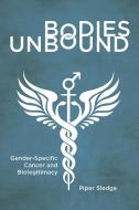 Bodies Unbound: Gender-Specific Cancer and Biolegitimacy di Piper Sledge edito da RUTGERS UNIV PR
