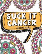 Suck It Cancer: 50 Inspirational Quotes and Mantras to Color - Fighting Cancer Coloring Book for Adults and Kids to Stay Positive, Spr di Pink Ribbon Colorists, Full of Faith Coloring edito da Createspace Independent Publishing Platform