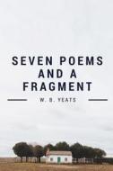 Seven Poems and a Fragment di W. B. Yeats edito da Createspace Independent Publishing Platform