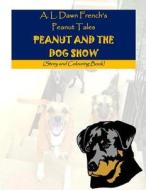 Peanut and the Dog Show: Story and Colouring Book di A. L. Dawn French edito da Createspace Independent Publishing Platform