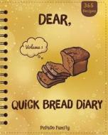 Dear, 365 Quick Bread Diary: Make an Awesome Year with 365 Best Quick Bread Recipes! (Quick Bread Cookbook, Tortilla Cookbook, Tortilla Recipe Book di Pupado Family edito da Createspace Independent Publishing Platform