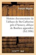 Histoire Documentaire de l'Abbaye de Sainte-Catherine Prï¿½s d'Annecy, Abbaye de Bonlieu Appendice di Mugnier-F edito da Hachette Livre - Bnf