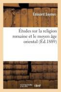 ï¿½tudes Sur La Religion Romaine Et Le Moyen ï¿½ge Oriental di Sayous-E edito da Hachette Livre - Bnf