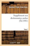 Suppl ment Aux Dictionnaires Arabes. Tome 1 di Dozy-R edito da Hachette Livre - Bnf
