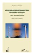 L'émergence des organisations islamiques au Tchad di Gondeu Ladiba edito da Editions L'Harmattan