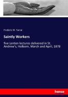 Saintly Workers di Frederic W. Farrar edito da hansebooks