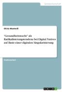 "Gesundheitssucht" als Radikalisierungstendenz bei Digital Natives auf Basis einer digitalen Singularisierung di Olivia Mantwill edito da GRIN Verlag