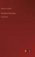 The Soul of the Indian di Charles A. Eastman edito da Outlook Verlag