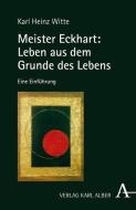 Meister Eckhart: Leben aus dem Grunde des Lebens di Karl-Heinz Witte edito da Alber Karl