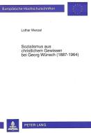 Sozialismus aus christlichem Gewissen bei Georg Wünsch (1887-1964) di Lothar Wenzel edito da Lang, Peter GmbH