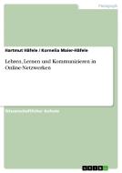 Lehren, Lernen und Kommunizieren in Online-Netzwerken di Hartmut Häfele, Kornelia Maier-Häfele edito da GRIN Verlag