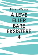 Å leve eller bare eksistere 4 di Eduard Wagner edito da Books on Demand