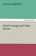 Dutch Courage and Other Stories di Jack London edito da TREDITION CLASSICS