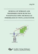 Removal of Nitrogen and Phosphorus from Municipal Wastewater using Microalgae immobilized on Twin-Layer System di Jing Shi edito da Cuvillier Verlag