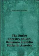 The Butler Ancestry Of Gen. Benjamin Franklin Butler In America di Blanche Butler Ames edito da Book On Demand Ltd.
