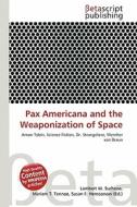 Pax Americana and the Weaponization of Space edito da Betascript Publishing