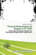Tournoi Britannique De Rugby Xv 1904 edito da Aud Publishing