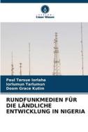 RUNDFUNKMEDIEN FÜR DIE LÄNDLICHE ENTWICKLUNG IN NIGERIA di Paul Tersue Iorlaha, Iorlumun Tarlumun, Doom Grace Kutim edito da Verlag Unser Wissen