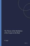 The Theme of the Mutilation of the Corpse in the Iliad di Charles Segal edito da BRILL ACADEMIC PUB