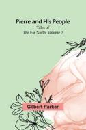 Pierre and His People di Gilbert Parker edito da Alpha Editions
