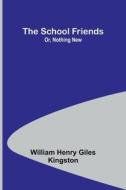 The School Friends; Or, Nothing New di William Henry Kingston edito da Alpha Editions