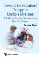 Towards Individualized Therapy For Multiple Myeloma: A Guide For Choosing Treatment That Best Fits Patients di Teoh Gerrard K H edito da World Scientific