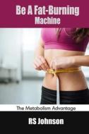Be A Fat-Burning Machine di Sharan Sifat, Rs Johnson edito da Independently Published