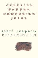 Socrates, Buddha, Confucius, Jesus: From the Great Philosophers, Volume I di Karl Jaspers edito da MARINER BOOKS