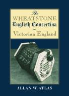 The Wheatstone English Concertina In Victorian England di Allan W. Atlas edito da Oxford University Press
