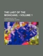 The Last Of The Mohicans (volume 1); A Narrative Of 1757 di James Fenimore Cooper edito da General Books Llc