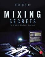 Mixing Secrets For The Small Studio di Mike Senior edito da Taylor & Francis Ltd