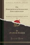 Die Siebenbürgisch-Sächsischen Schulordnungen, Vol. 1: Mit Einleitung, Anmerkungen and Register; 1543-1778 (Classic Reprint) di Friedrich Teutsch edito da Forgotten Books