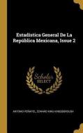 Estadística General De La República Mexicana, Issue 2 di Antonio Penafiel, Edward King Kingsborough edito da WENTWORTH PR
