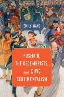 Pushkin, the Decembrists, and Civic Sentimentalism di Emily Wang edito da UNIV OF WISCONSIN PR