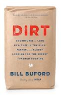 Dirt: Adventures in Lyon as a Chef in Training, Father, and Sleuth Looking for the Secret of French Cooking di Bill Buford edito da VINTAGE