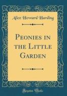 Peonies in the Little Garden (Classic Reprint) di Alice Howard Harding edito da Forgotten Books
