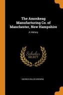 The Amoskeag Manufacturing Co. Of Manchester, New Hampshire di George Waldo Browne edito da Franklin Classics Trade Press