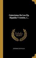 Catecismo De Los Pp. Ripalda Y Astete, 1... di Jeronimo De Ripalda edito da WENTWORTH PR