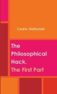 The Philosophical Hack. The First Part di Cedric Nathaniel edito da Lulu Press, Inc.