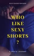 Who like sexy shorts? di Sexydaddybooks edito da BLURB INC